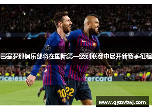 巴塞罗那俱乐部将在国际第一级别联赛中展开新赛季征程