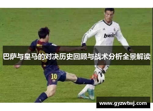 巴萨与皇马的对决历史回顾与战术分析全景解读